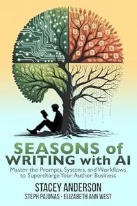 Seasons of Writing with AI: Master the Prompts, Systems, and Workflows to Supercharge Your Author Business