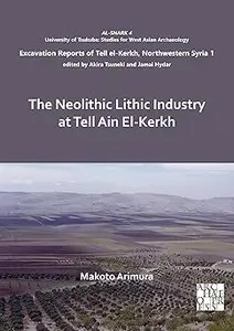 The Neolithic Lithic Industry at Tell Ain El-Kerkh: Excavation Reports of Tell el-Kerkh, Northwestern Syria 1