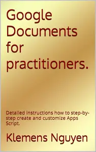 Google Documents for practitioners: Detailed instructions how to step-by-step create and customize Apps Script