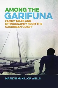 Among the Garifuna : Family Tales and Ethnography from the Caribbean Coast