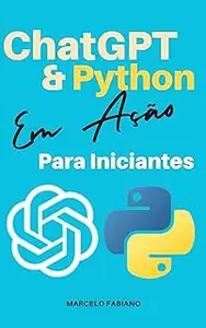 ChatGPT e Python Em Ação Para Iniciantes (Portuguese Edition)