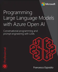 Programming Large Language Models with Azure Open AI: Conversational programming and prompt engineering with LLMs