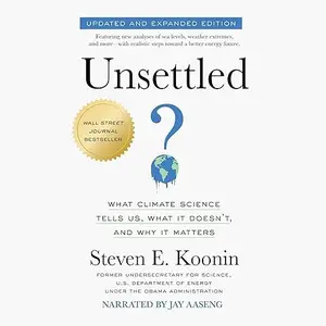 Unsettled, Updated and Expanded Edition: What Climate Science Tells Us, What It Doesn't, and Why It Matters [Audiobook]