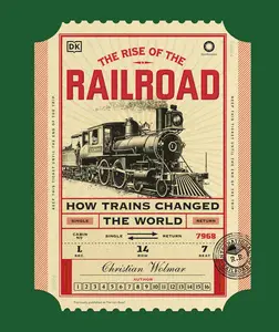 The Rise of the Railroad: How Trains Changed the World