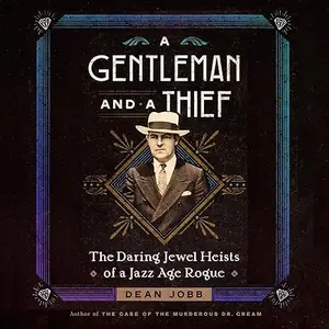 A Gentleman and a Thief: The Daring Jewel Heists of a Jazz Age Rogue [Audiobook]