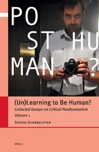 (Un)Learning to Be Human?: Collected Essays on Critical Posthumanism, Volume 1