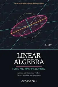 Linear Algebra for AI and Machine Learning: A Visual and Conceptual Guide to Vectors, Matrices, and Eigenvalues