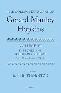 The Collected Works of Gerard Manley Hopkins: Volume VI: Sketches and Scholarly Studies, Part II: Musical Settings and S