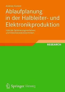 Ablaufplanung in der Halbleiter- und Elektronikproduktion: Hybride Optimierungsverfahren und Dekompositionstechniken