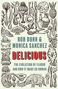 Delicious: The Evolution of Flavor and How It Made Us Human