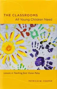 The Classrooms All Young Children Need: Lessons in Teaching from Vivian Paley