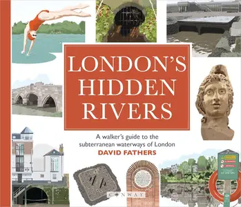 London's Hidden Rivers: A walker's guide to the subterranean waterways of London