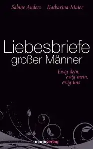 Liebesbriefe großer Männer: ewig dein, ewig mein, ewig uns