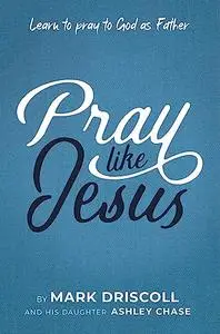 Pray Like Jesus: Learn to Pray to God as Father