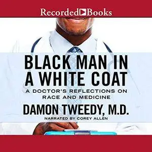 Black Man in a White Coat: A Doctor's Reflections on Race and Medicine [Audiobook]