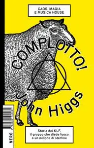 John Higgs - Complotto! Caos, magia e musica house