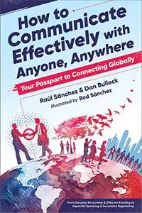 How to Communicate Effectively With Anyone, Anywhere: Your Passport to Connecting Globally