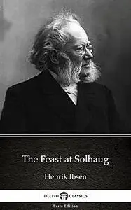 «The Feast at Solhaug by Henrik Ibsen – Delphi Classics (Illustrated)» by Henrik Ibsen