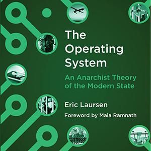 The Operating System: An Anarchist Theory of the Modern State [Audiobook]