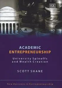 Academic Entrepreneurship: University Spinoffs and Wealth Creation (New Horizons in Entrepreneurship Series,)(Repost)