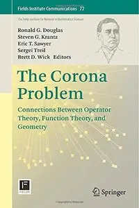 The Corona Problem: Connections Between Operator Theory, Function Theory, and Geometry 