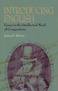 Introducing English: Essays in the Intellectual Work of Composition