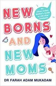 Newborns and New Moms : An Urban Indian Mother s Guide to Life after Childbirth