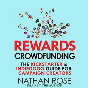Rewards Crowdfunding: The Kickstarter & Indiegogo Guide for Campaign Creators [Audiobook]