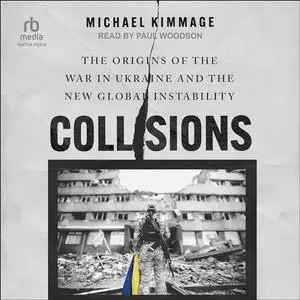 Collisions: The Origins of the War in Ukraine and the New Global Instability [Audiobook]