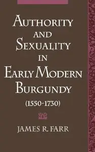 Authority and Sexuality in Early Modern Burgundy (1550-1730) (repost)