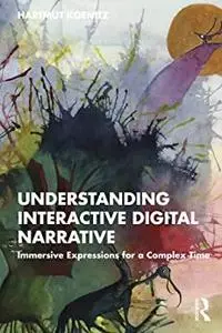 Understanding Interactive Digital Narrative: Immersive Expressions for a Complex Time