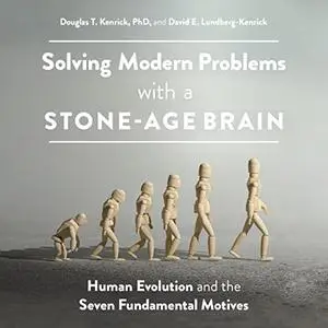 Solving Modern Problems with a Stone-Age Brain: Human Evolution and the Seven Fundamental Motives [Audiobook]