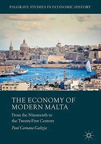 The Economy of Modern Malta: From the Nineteenth to the Twenty-First Century (Palgrave Studies in Economic History)
