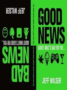 The Good News About What's Bad for You . . . The Bad News About What's Good for You
