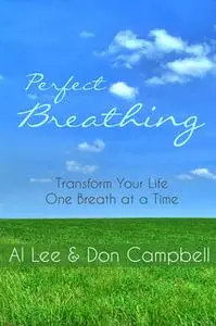 «Perfect Breathing: Transform Your Life One Breath at a Time» by Don Campbell,Al Lee