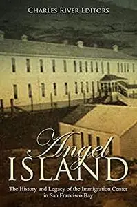 Angel Island: The History and Legacy of the Immigration Center in San Francisco Bay