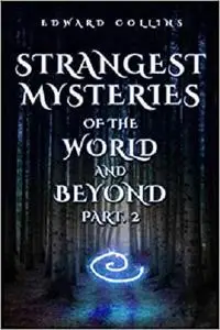 Strangest Mysteries of the World and Beyond (Part. 2)