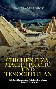 Chichen Itza, Machu Picchu und Tenochtitlan: Die berühmtesten Städte der Maya, Inka und Azteken (German Edition)