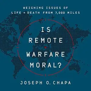 Is Remote Warfare Moral?: Weighing Issues of Life and Death from 7,000 Miles [Audiobook]