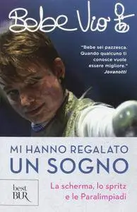 Beatrice Vio - Mi hanno regalato un sogno. La scherma, lo spritz e le Paralimpiadi