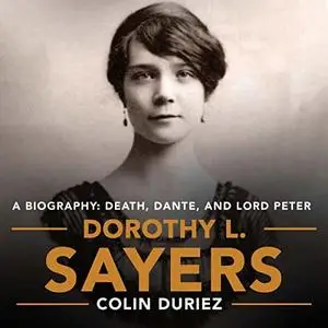 Dorothy L. Sayers: A Biography: Death, Dante and Lord Peter Wimsey [Audiobook]