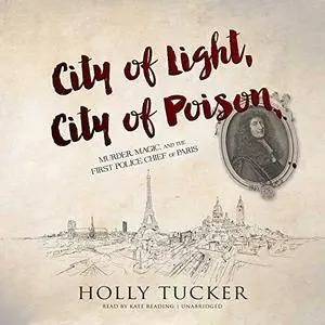 City of Light, City of Poison: Murder, Magic, and the First Police Chief of Paris [Audiobook]
