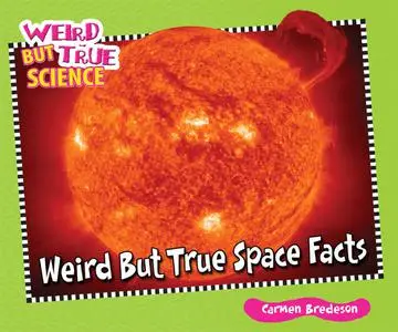 «Weird But True Space Facts» by Carmen Bredeson