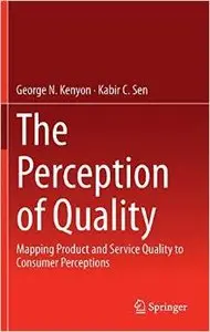 The Perception of Quality: Mapping Product and Service Quality to Consumer Perceptions