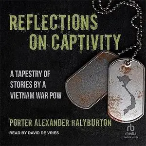 Reflections on Captivity: A Tapestry of Stories by a Vietnam War POW