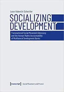 Socializing Development: Transnational Social Movement Advocacy and the Human Rights Accountability of Multilateral Deve