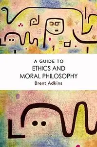 A Guide to Ethics and Moral Philosophy