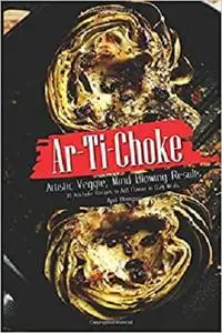 Ar-Ti-Choke: Artistic Veggie, Mind Blowing Results - 30 Artichoke Recipes to Add Flavour in Daily Meals