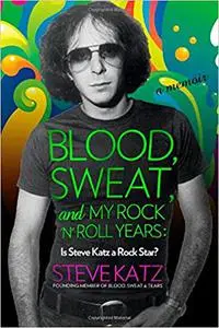 Blood, Sweat, and My Rock 'n' Roll Years: Is Steve Katz a Rock Star?