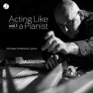 Michael Kirkendoll - Acting Like a Pianist Vol. 1 (2019)